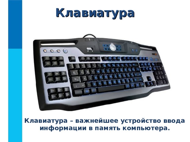 Клавиатура  Клавиатура – важнейшее устройство ввода информации в память компьютера.  