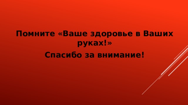 Помните «Ваше здоровье в Ваших руках!» Спасибо за внимание! 
