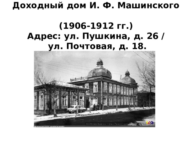 Доходный дом И. Ф. Машинского  (1906-1912 гг.)  Адрес: ул. Пушкина, д. 26 /  ул. Почтовая, д. 18. 