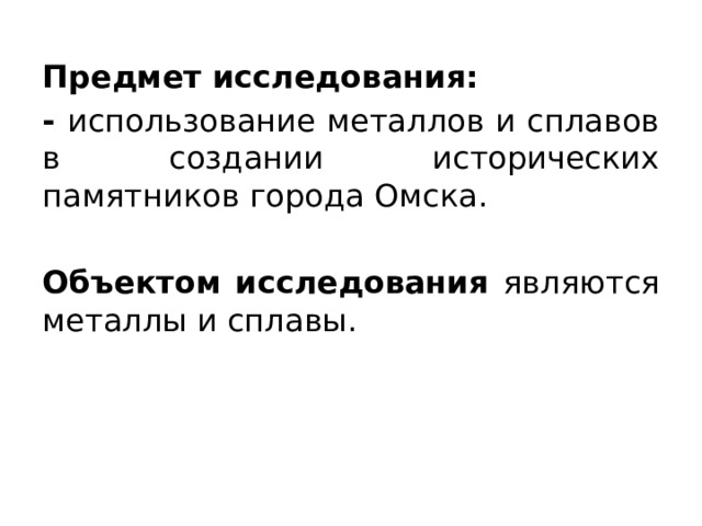 Предмет исследования: - использование металлов и сплавов в создании исторических памятников города Омска. Объектом исследования являются металлы и сплавы. 