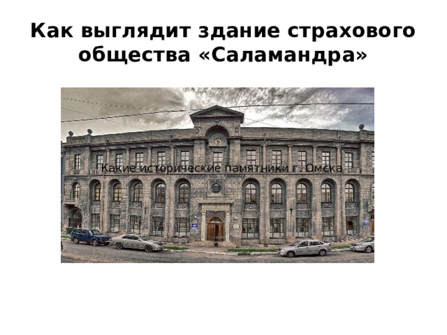 Как выглядит здание страхового общества «Саламандра» Какие исторические памятники г. Омска 