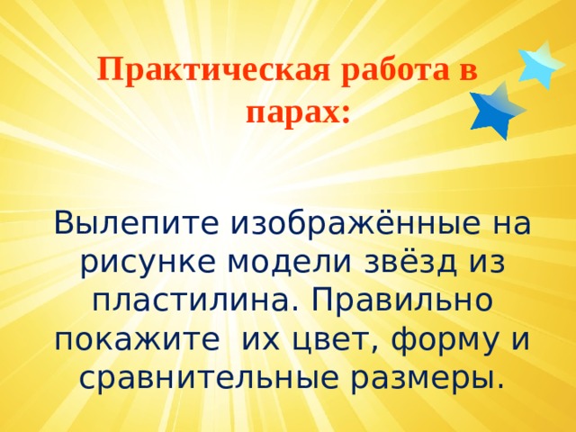 Практическая работа в парах: Вылепите изображённые на рисунке модели звёзд из пластилина. Правильно покажите их цвет, форму и сравнительные размеры. 