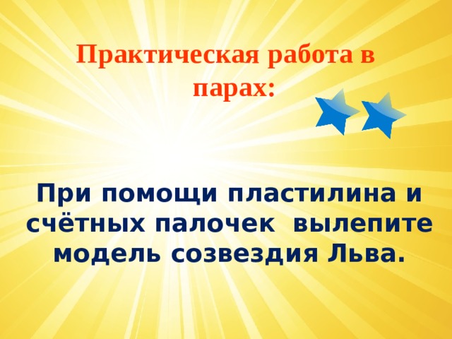 Практическая работа в парах: При помощи пластилина и счётных палочек вылепите модель созвездия Льва. 