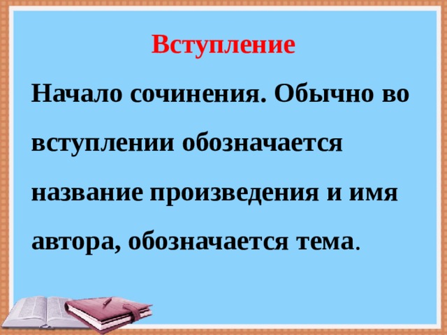 Вступление Начало сочинения. Обычно во вступлении обозначается название произведения и имя автора, обозначается тема . 