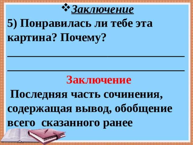 Заключение 5) Понравилась ли тебе эта картина? Почему? ____________________________________________________________  Заключение  Последняя часть сочинения, содержащая вывод, обобщение всего сказанного ранее  