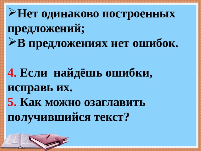 Нет одинаково построенных предложений; В предложениях нет ошибок.  4. Если найдёшь ошибки, исправь их. 5. Как можно озаглавить получившийся текст? 