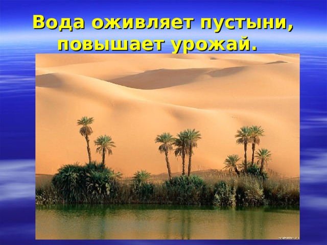 Вода оживляет пустыни, повышает урожай.    