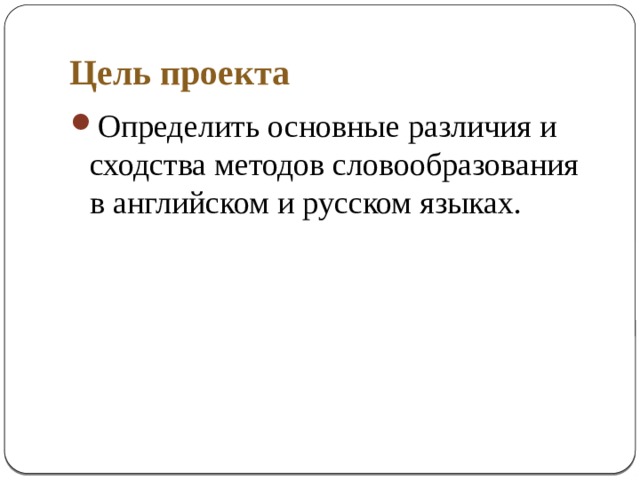 Цель проекта Определить основные различия и сходства методов словообразования в английском и русском языках. 