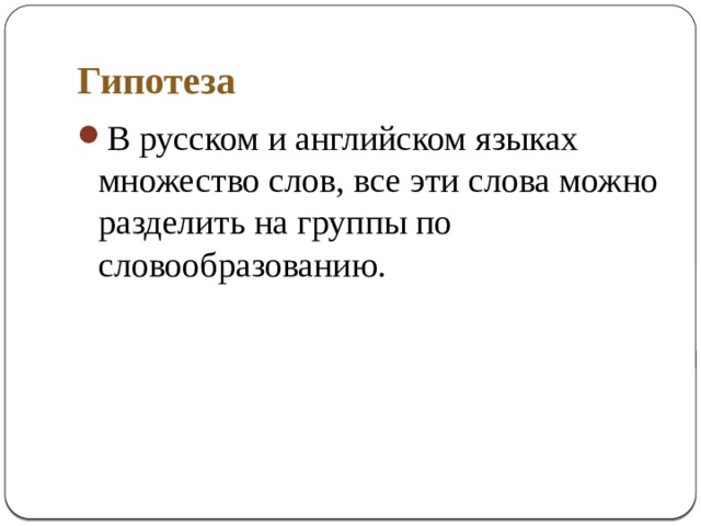 Гипотеза В русском и английском языках множество слов, все эти слова можно разделить на группы по словообразованию. 