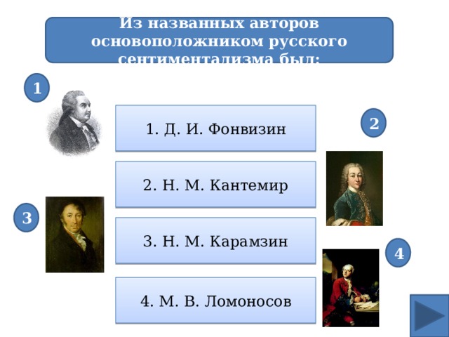 Из названных авторов основоположником русского сентиментализма был: 1 1. Д. И. Фонвизин 2 2. Н. М. Кантемир 3 3. Н. М. Карамзин 4 4. М. В. Ломоносов 