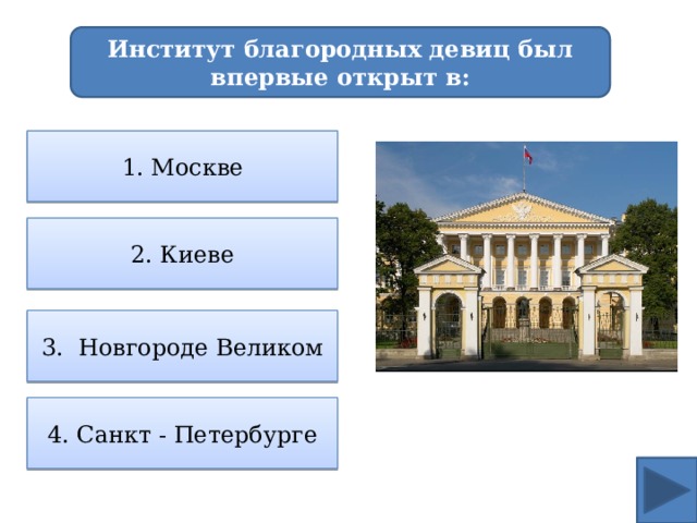 Институт благородных девиц был впервые открыт в: 1. Москве 2. Киеве 3. Новгороде Великом 4. Санкт - Петербурге 