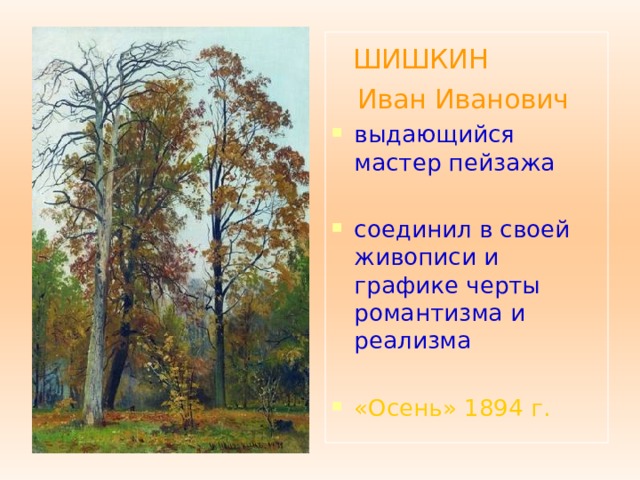  ШИШКИН  Иван Иванович выдающийся мастер пейзажа соединил в своей живописи и графике черты романтизма и реализма «Осень» 1894 г.  