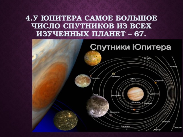 4.У Юпитера самое большое число спутников из всех изученных планет – 67. 