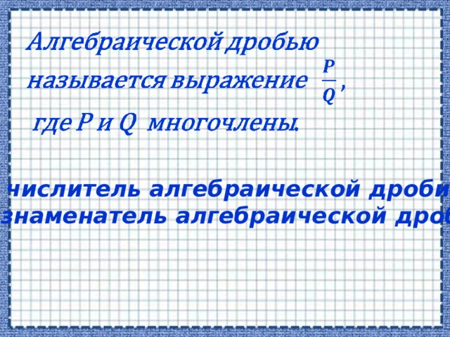   P – числитель алгебраической дроби; Q – знаменатель алгебраической дроби.