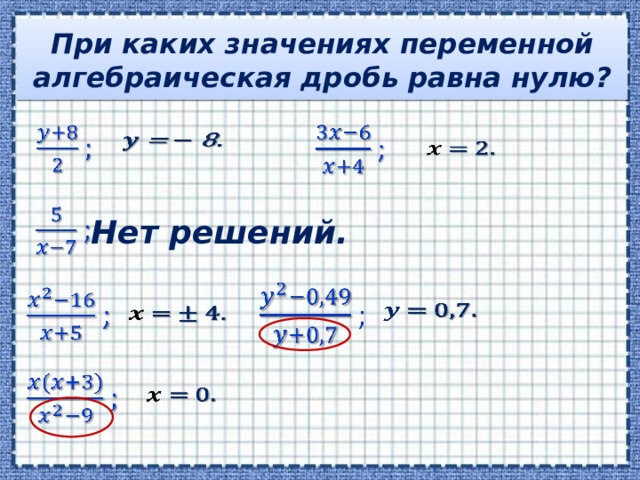 При каких значениях переменной алгебраическая дробь равна нулю?           Нет решений.            