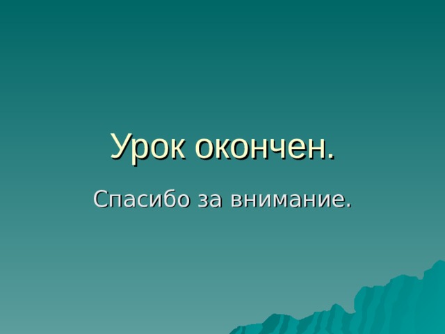 Урок окончен. Спасибо за внимание. 