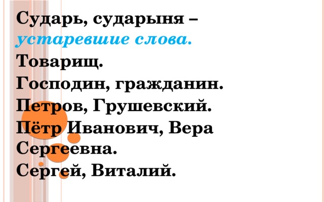 Сударь, сударыня – устаревшие слова. Товарищ. Господин, гражданин. Петров, Грушевский. Пётр Иванович, Вера Сергеевна. Сергей, Виталий. 