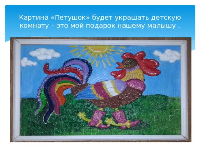 Картина «Петушок» будет украшать детскую комнату – это мой подарок нашему малышу . 