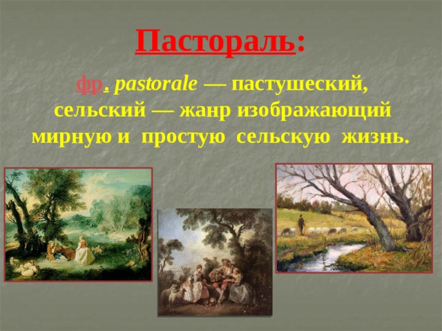 Пастораль :   фр .   pastorale  — пастушеский, сельский — жанр изображающий мирную и простую сельскую жизнь.     