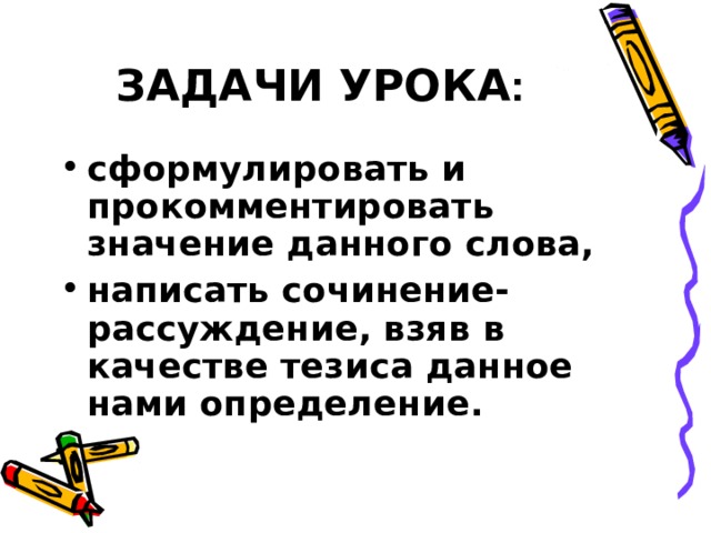 ЗАДАЧИ УРОКА : сформулировать и прокомментировать значение данного слова, написать сочинение-рассуждение, взяв в качестве тезиса данное нами определение.   
