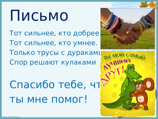 Письмо  Тот сильнее, кто добрее. Тот сильнее, кто умнее. Только трусы с дураками Спор решают кулаками Спасибо тебе, что ты мне помог! 