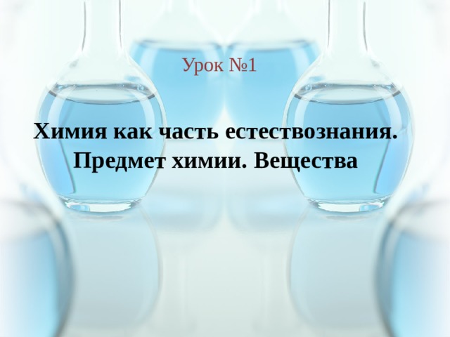 Урок №1 Химия как часть естествознания. Предмет химии. Вещества   