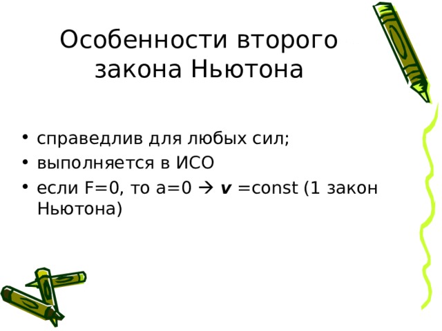 Особенности второго закона Ньютона справедлив для любых сил; выполняется в ИСО если F =0, то а=0   v =const (1 закон Ньютона)    