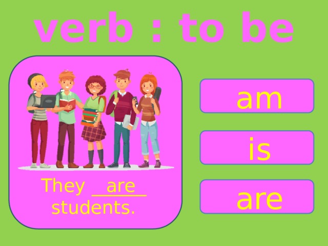 verb : to be am is They ______ are students. are 