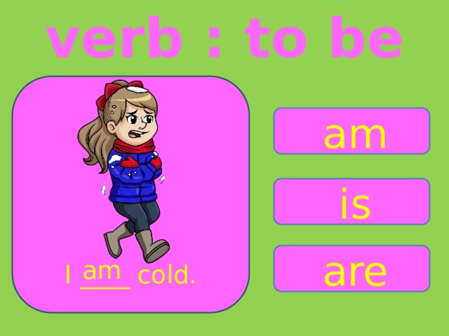 verb : to be am is are am I ____ cold. 