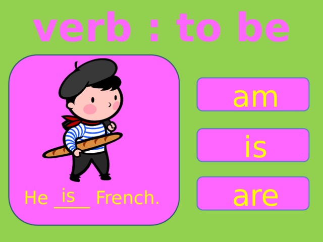 verb : to be am is are is He ____ French. 