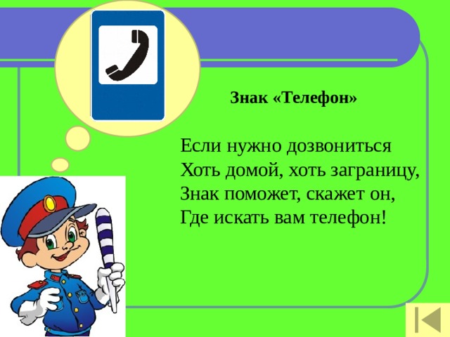Знак «Телефон» Если нужно дозвониться  Хоть домой, хоть заграницу,  Знак поможет, скажет он,  Где искать вам телефон!   