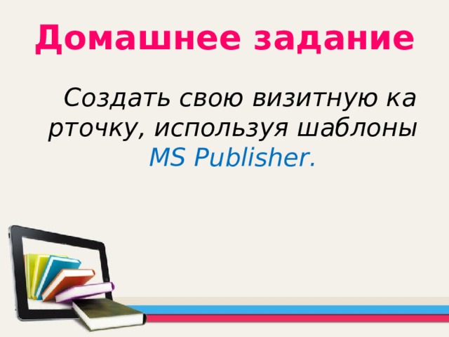 Домашнее задание  Создать свою визитную карточку, используя шаблоны MS Publisher .  