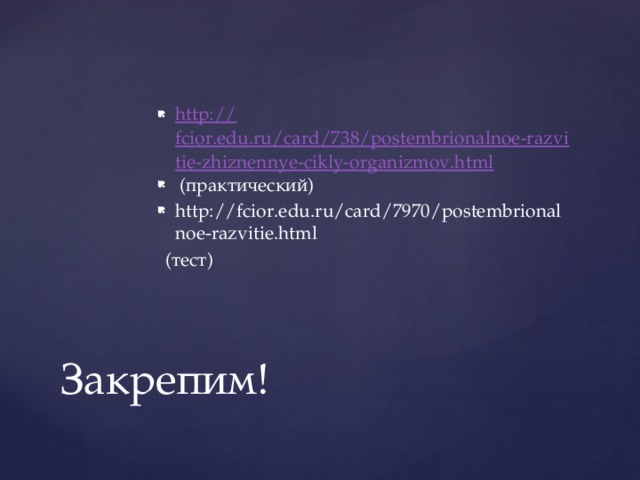 http:// fcior.edu.ru/card/738/postembrionalnoe-razvitie-zhiznennye-cikly-organizmov.html  (практический) http://fcior.edu.ru/card/7970/postembrionalnoe-razvitie.html  (тест) Закрепим! 