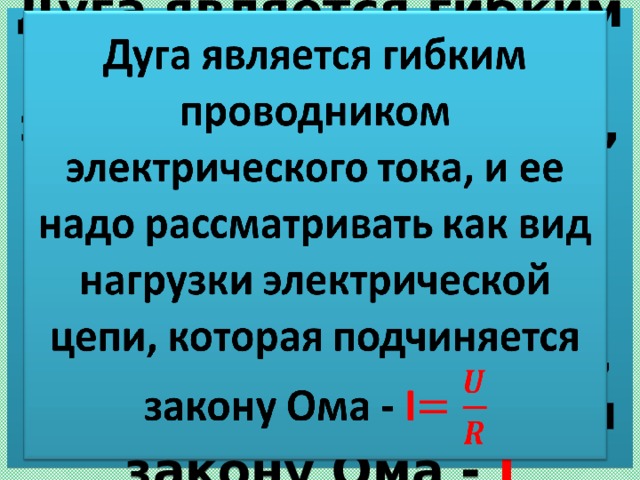 Дуга является гибким проводником электрического тока, и ее надо рассматривать как вид нагрузки электрической цепи, которая подчиняется закону Ома - I   