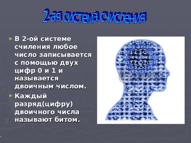 В 2-ой системе счиления любое число записывается с помощью двух цифр 0 и 1 и называется двоичным числом. Каждый разряд(цифру) двоичного числа называют битом. 