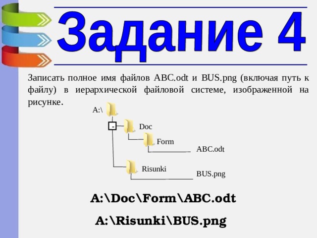 Записать полное имя файлов ABC.odt и BUS.png (включая путь к файлу) в иерархической файловой системе, изображенной на рисунке . A:\ Doc - Form ABC.odt Risunki BUS.png А :\Doc \ Form \ ABC.odt А :\Risunki \ BUS.png 