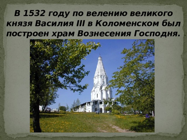 В 1532 году по велению великого князя Василия III в Коломенском был построен храм Вознесения Господня. 
