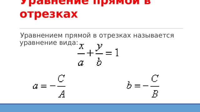 Уравнение прямой в отрезках   Уравнением прямой в отрезках называется уравнение вида: 