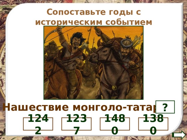 Сопоставьте годы с историческим событием Нашествие монголо-татар- ? 1380 1480 1237 1242 