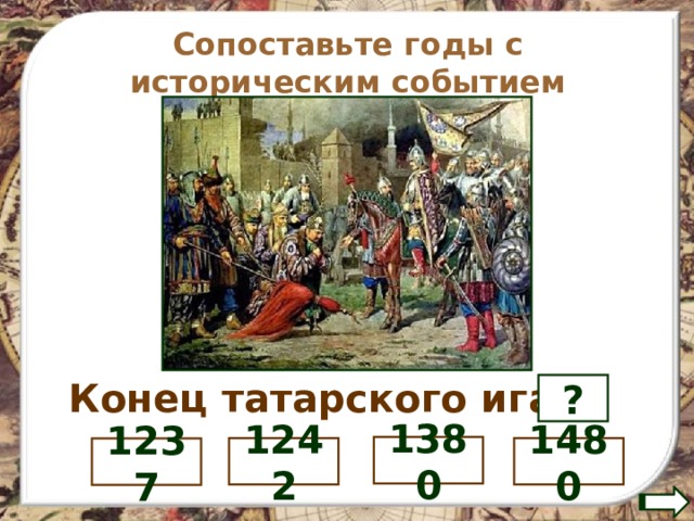 Сопоставьте годы с историческим событием Конец татарского ига- ? 1380 1480 1242 1237 