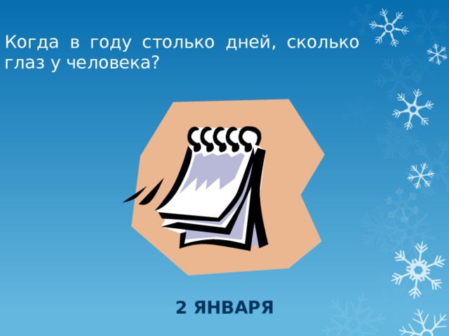 Когда в году столько дней, сколько глаз у человека? 2 января 