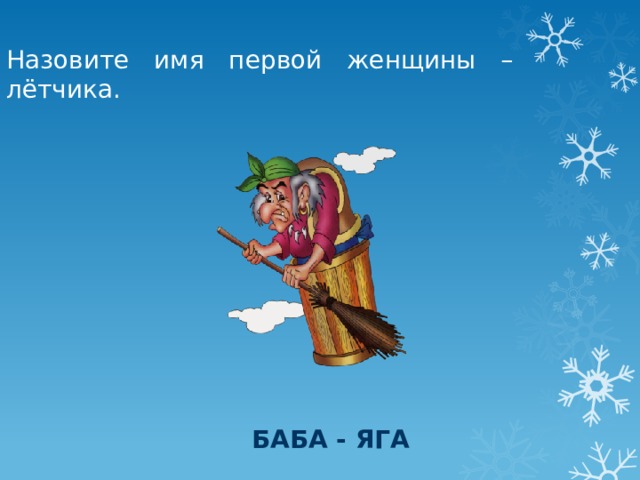 Назовите имя первой женщины – лётчика. Баба - яга 
