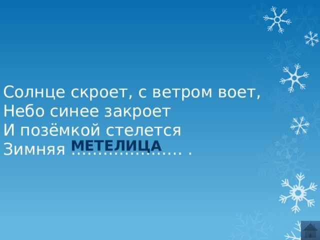 Солнце скроет, с ветром воет, Небо синее закроет И позёмкой стелется Зимняя ………………… . метелица 