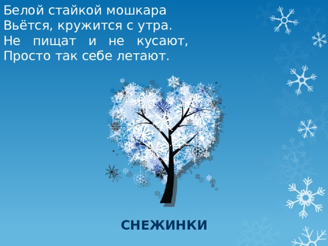 Белой стайкой мошкара Вьётся, кружится с утра. Не пищат и не кусают,  Просто так себе летают. снежинки 
