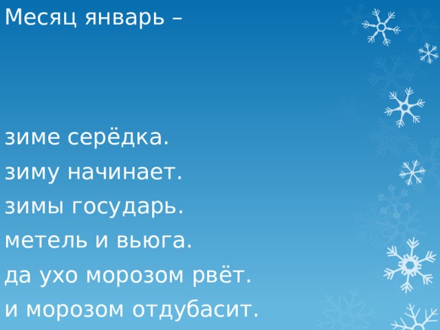 Месяц январь – зиме серёдка. зиму начинает. зимы государь. метель и вьюга. да ухо морозом рвёт. и морозом отдубасит. 