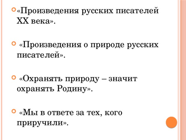 «Произведения русских писателей ХХ века».  «Произведения о природе русских писателей».  «Охранять природу – значит охранять Родину».  «Мы в ответе за тех, кого приручили». 