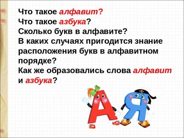  Что такое алфавит ?  Что такое азбука ?  Сколько букв в алфавите?  В каких случаях пригодится знание расположения букв в алфавитном порядке?  Как же образовались слова алфавит  и азбука ? 