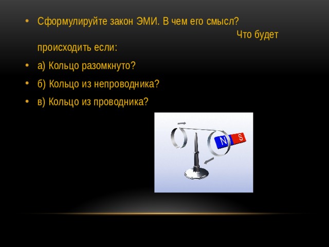 Сформулируйте закон ЭМИ. В чем его смысл? Что будет происходить если: а) Кольцо разомкнуто? б) Кольцо из непроводника? в) Кольцо из проводника? 