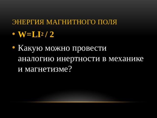 Энергия магнитного поля   W=LI 2 / 2  Какую можно провести аналогию инертности в механике и магнетизме? 