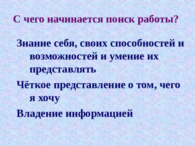 С чего начинается поиск работы?  Знание себя, своих способностей и возможностей и умение их представлять Чёткое представление о том, чего я хочу Владение информацией 